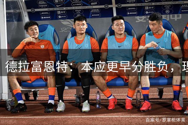德拉富恩特：本应更早分胜负，理解斯卡洛尼的泪水