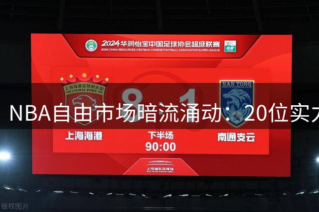 NBA自由市场暗流涌动：20位实力战将等待新东家召唤